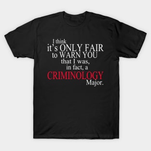 I Think It’s Only Fair To Warn You That I Was, In Fact, A Criminology Major T-Shirt